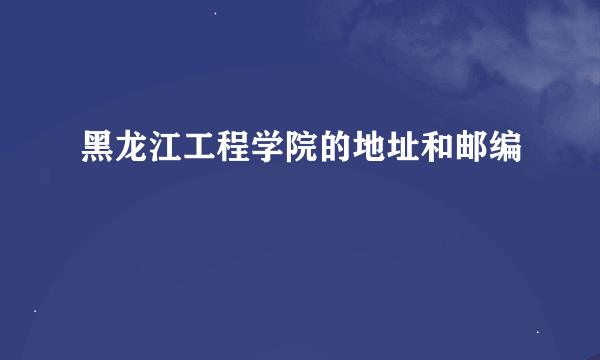 黑龙江工程学院的地址和邮编