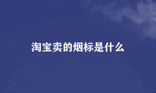 淘宝卖的烟标是什么