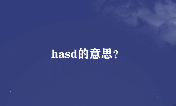 hasd的意思？