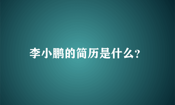 李小鹏的简历是什么？