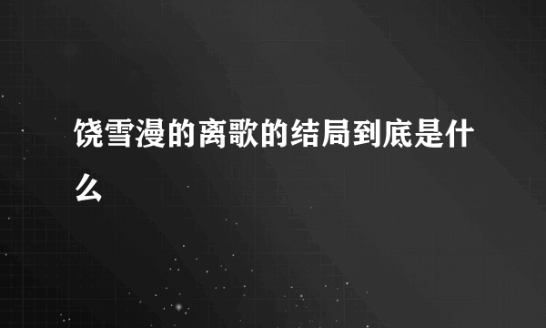 饶雪漫的离歌的结局到底是什么