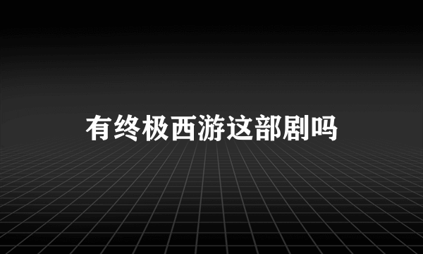 有终极西游这部剧吗