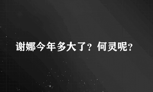 谢娜今年多大了？何灵呢？