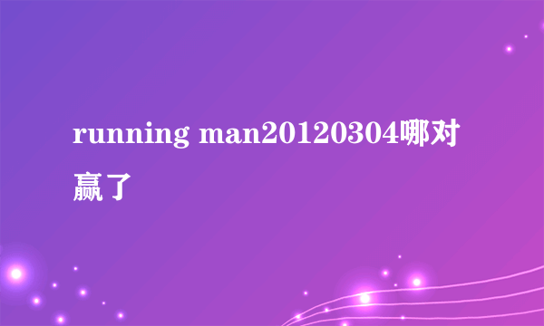 running man20120304哪对赢了