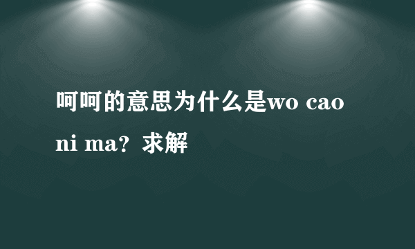 呵呵的意思为什么是wo cao ni ma？求解