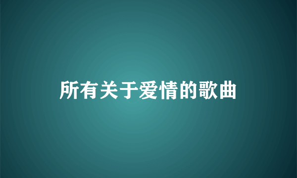 所有关于爱情的歌曲