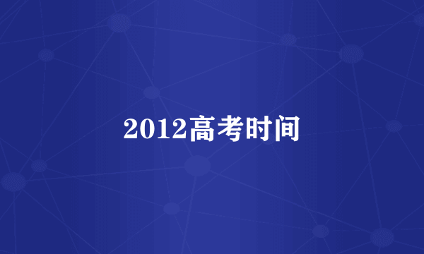 2012高考时间