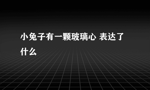 小兔子有一颗玻璃心 表达了什么