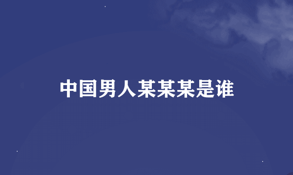 中国男人某某某是谁