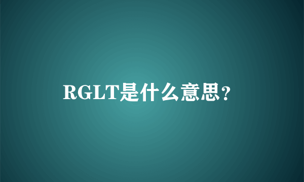 RGLT是什么意思？