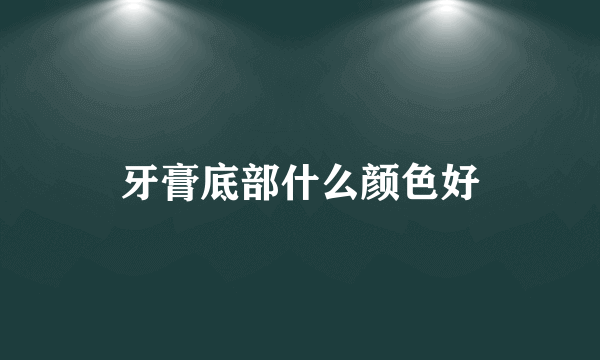 牙膏底部什么颜色好
