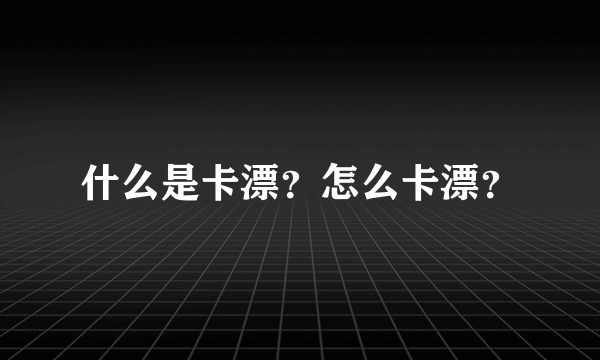 什么是卡漂？怎么卡漂？