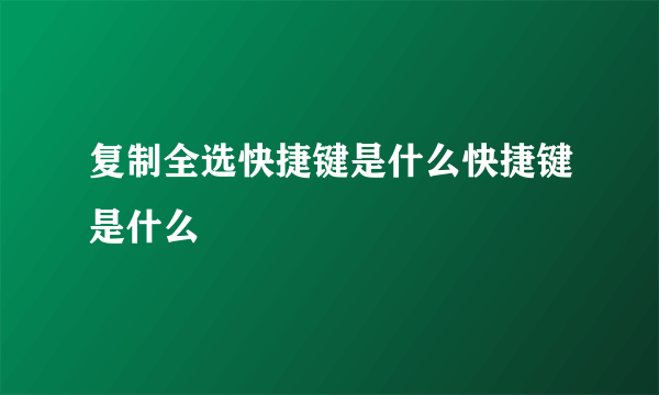 复制全选快捷键是什么快捷键是什么