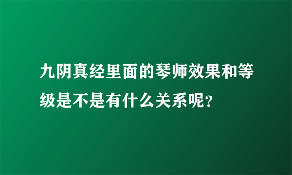 九阴真经里面的琴师效果和等级是不是有什么关系呢？