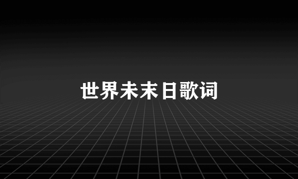 世界未末日歌词