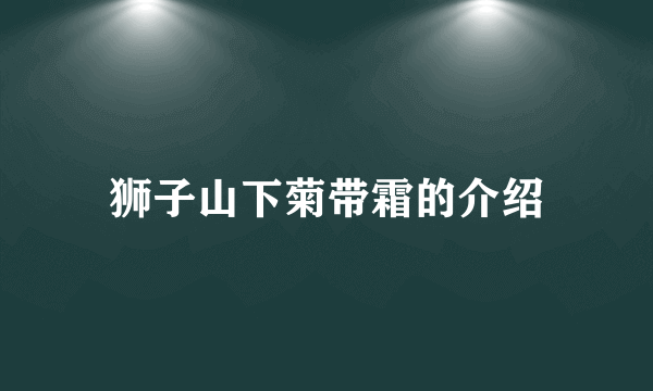 狮子山下菊带霜的介绍