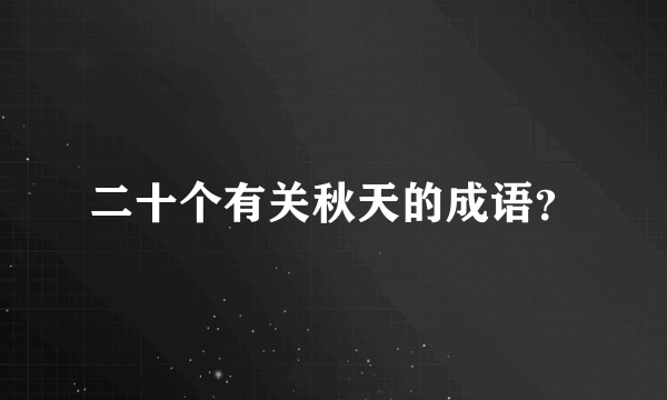 二十个有关秋天的成语？