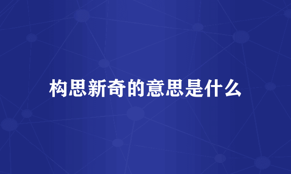 构思新奇的意思是什么