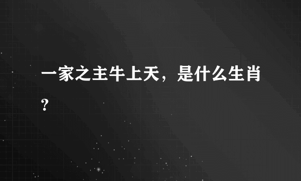 一家之主牛上天，是什么生肖？