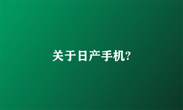 关于日产手机?
