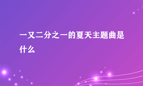 一又二分之一的夏天主题曲是什么