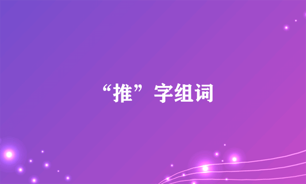 “推”字组词