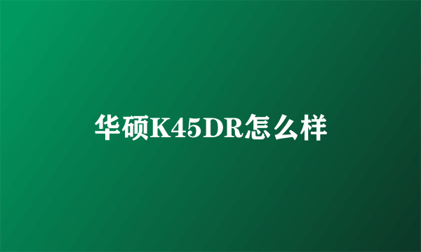 华硕K45DR怎么样