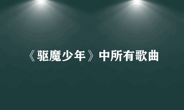 《驱魔少年》中所有歌曲