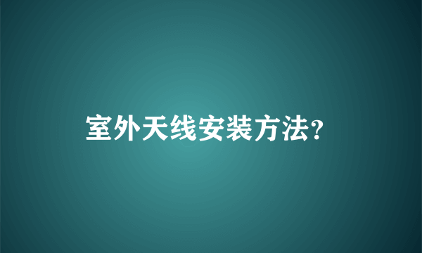 室外天线安装方法？