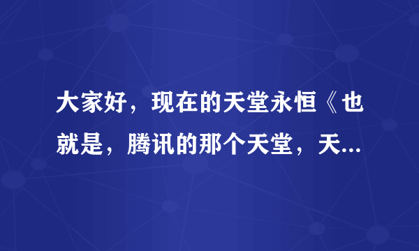 大家好，现在的天堂永恒《也就是，腾讯的那个天堂，天堂1》还能玩吗？