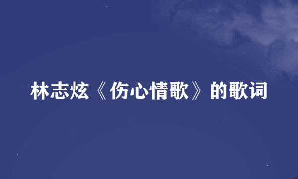 林志炫《伤心情歌》的歌词