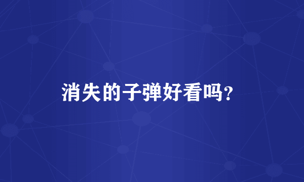 消失的子弹好看吗？