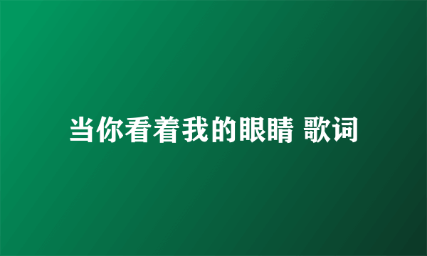 当你看着我的眼睛 歌词