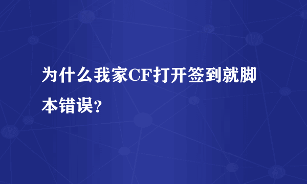 为什么我家CF打开签到就脚本错误？
