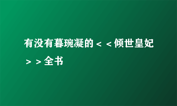 有没有暮琬凝的＜＜倾世皇妃＞＞全书