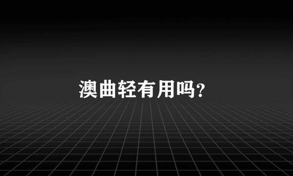 澳曲轻有用吗？