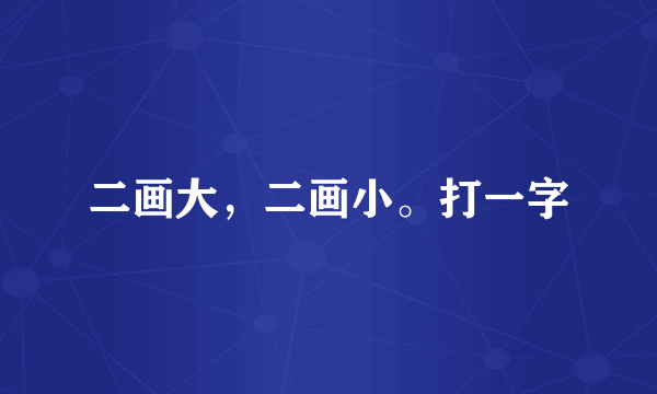 二画大，二画小。打一字