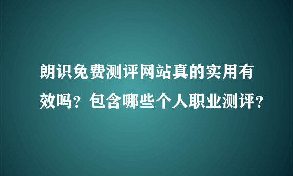 朗识免费测评网站真的实用有效吗？包含哪些个人职业测评？