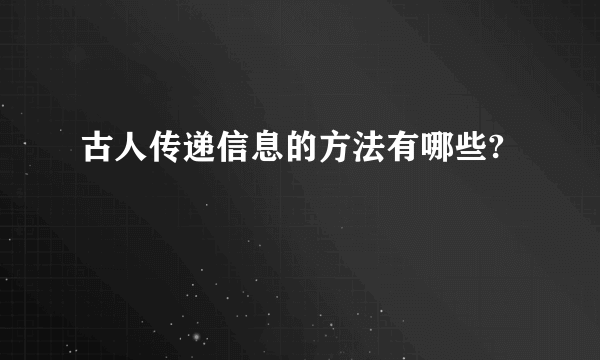 古人传递信息的方法有哪些?