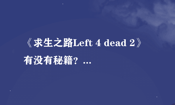 《求生之路Left 4 dead 2》有没有秘籍？有的话说一下多少？怎么输？