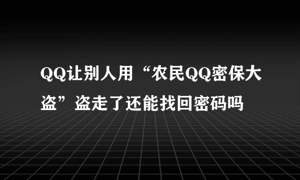 QQ让别人用“农民QQ密保大盗”盗走了还能找回密码吗