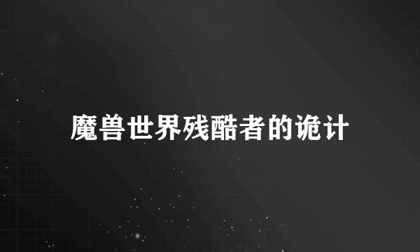魔兽世界残酷者的诡计