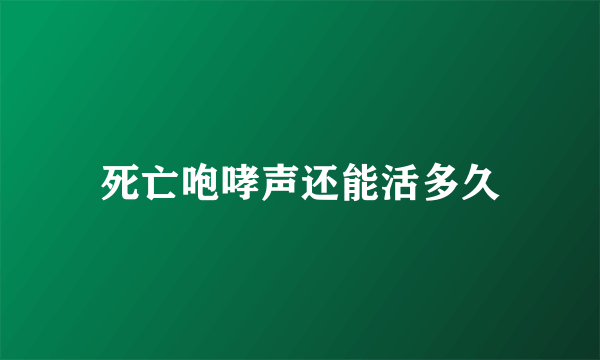 死亡咆哮声还能活多久