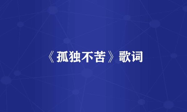 《孤独不苦》歌词