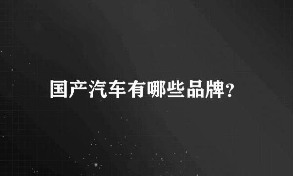 国产汽车有哪些品牌？