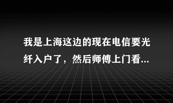 我是上海这边的现在电信要光纤入户了，然后师傅上门看了下说是要大洞才行，请问一定要打洞吗？