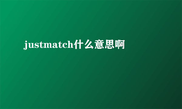 justmatch什么意思啊