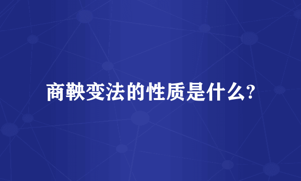 商鞅变法的性质是什么?