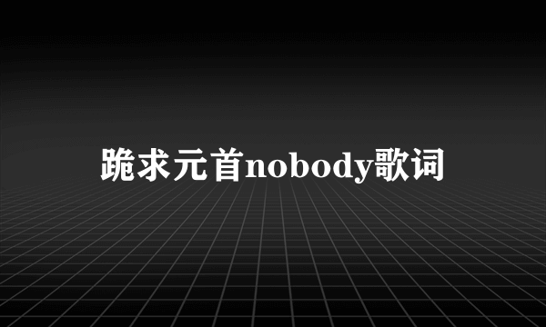 跪求元首nobody歌词