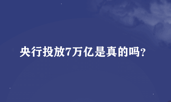 央行投放7万亿是真的吗？